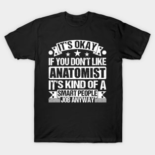 Anatomist lover It's Okay If You Don't Like Anatomist It's Kind Of A Smart People job Anyway T-Shirt